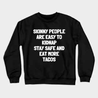 Skinny people are easy to kidnap stay safe and eat more tacos Crewneck Sweatshirt